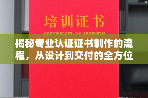 工业园区揭秘专业认证证书制作的流程，从设计到交付的全方位指南