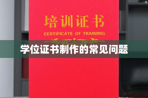 工业园区学位证书制作的常见问题