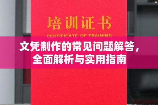 工业园区文凭制作的常见问题解答，全面解析与实用指南