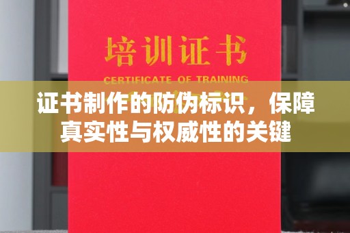 工业园区证书制作的防伪标识，保障真实性与权威性的关键