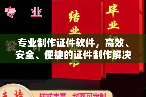 工业园区专业制作证件软件，高效、安全、便捷的证件制作解决方案